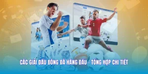 Các Giải Đấu Bóng Đá Hàng Đầu - Tổng Hợp Chi Tiết