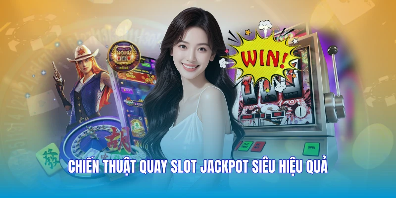 Chiến thuật quay slot jackpot siêu hiệu quả