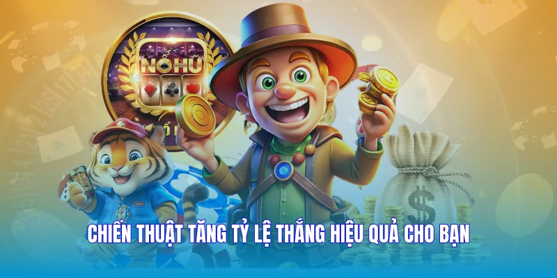 Chiến thuật tăng tỷ lệ thắng hiệu quả cho bạn