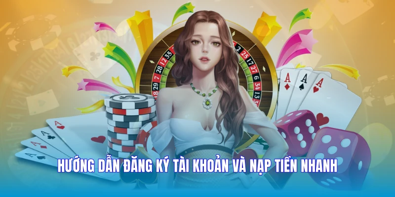 Hướng dẫn đăng ký tài khoản và nạp tiền nhanh