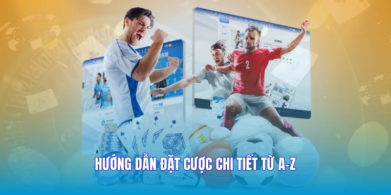 Hướng dẫn đặt cược chi tiết từ A-Z