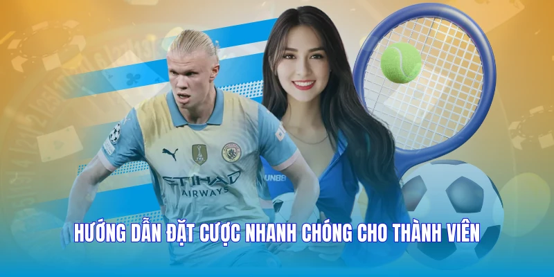 Hướng dẫn đặt cược nhanh chóng cho thành viên