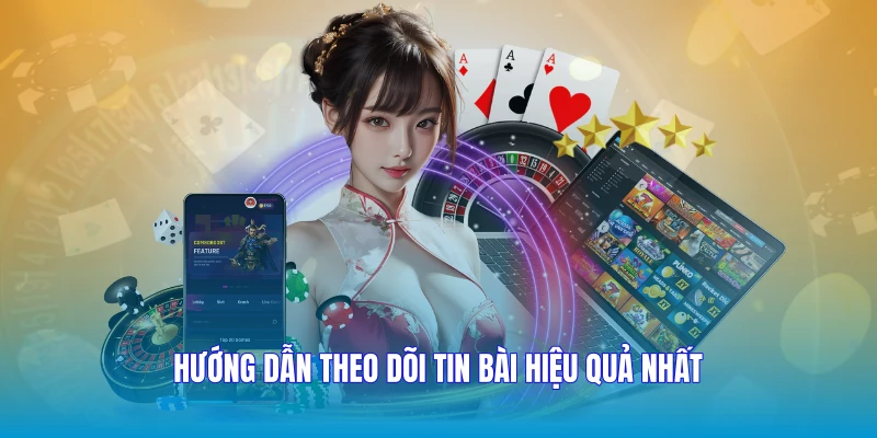 Hướng dẫn theo dõi tin bài hiệu quả nhất