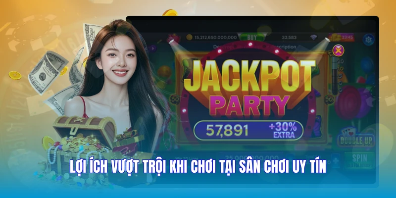 Lợi ích vượt trội khi chơi tại sân chơi uy tín