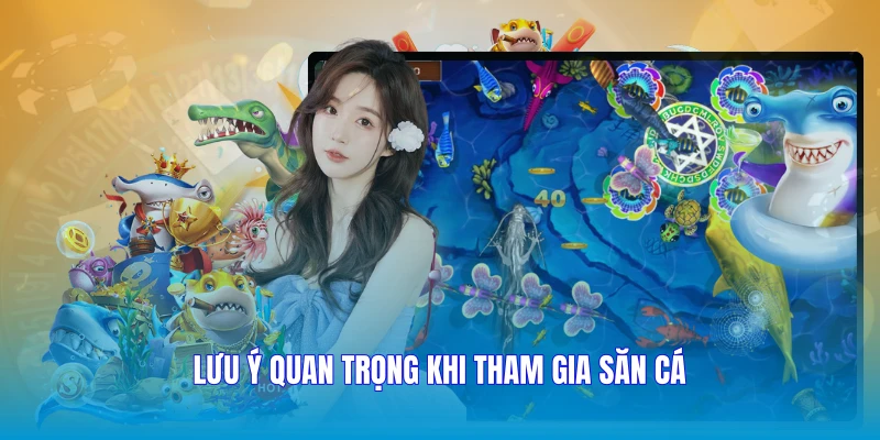 Lưu ý quan trọng khi tham gia săn cá
