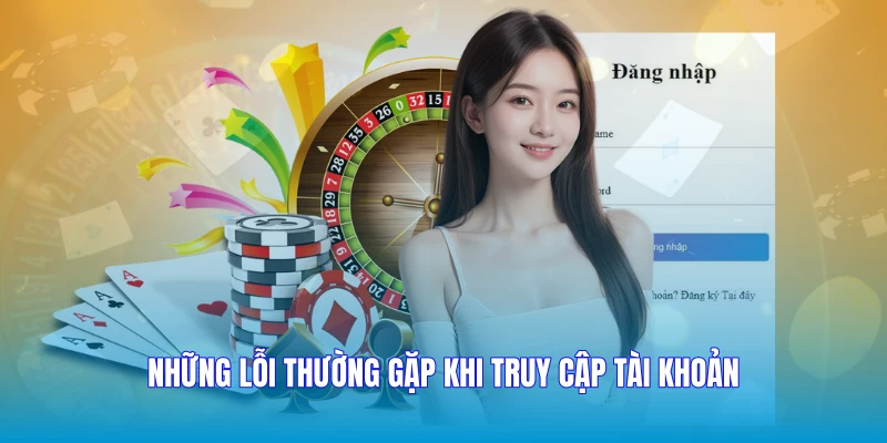 Những lỗi thường gặp khi truy cập tài khoản