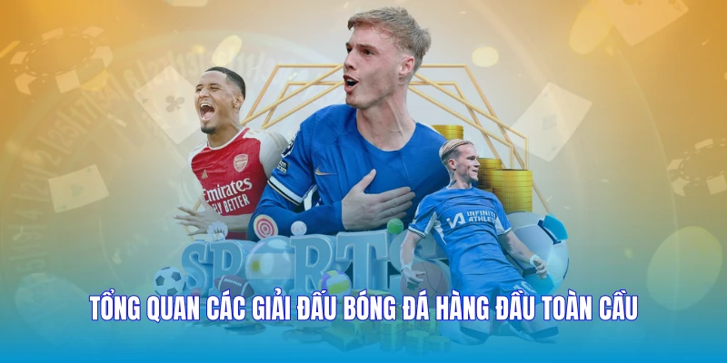 Tổng quan các giải đấu bóng đá hàng đầu toàn cầu