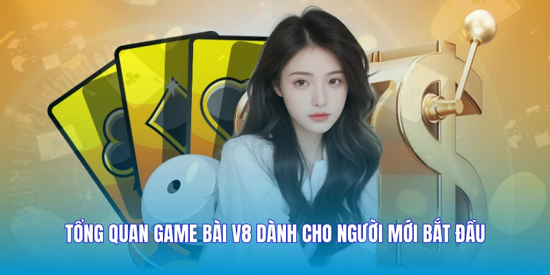 Tổng quan Game bài V8 dành cho người mới bắt đầu