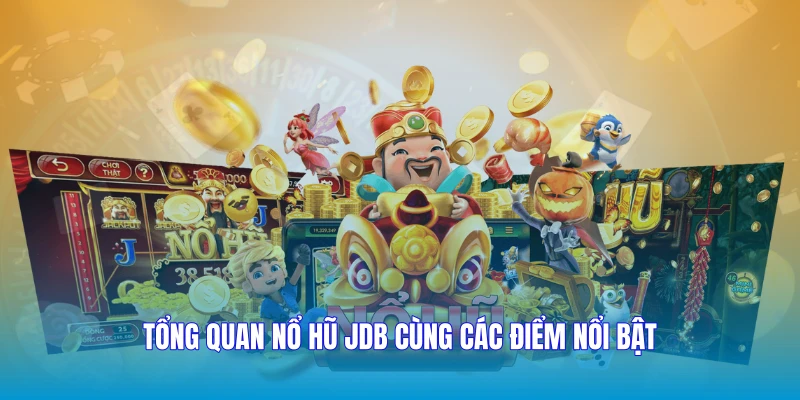Tổng quan nổ hũ JDB cùng các điểm nổi bật
