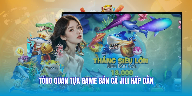 Tổng quan tựa game Bắn cá JiLi hấp dẫn